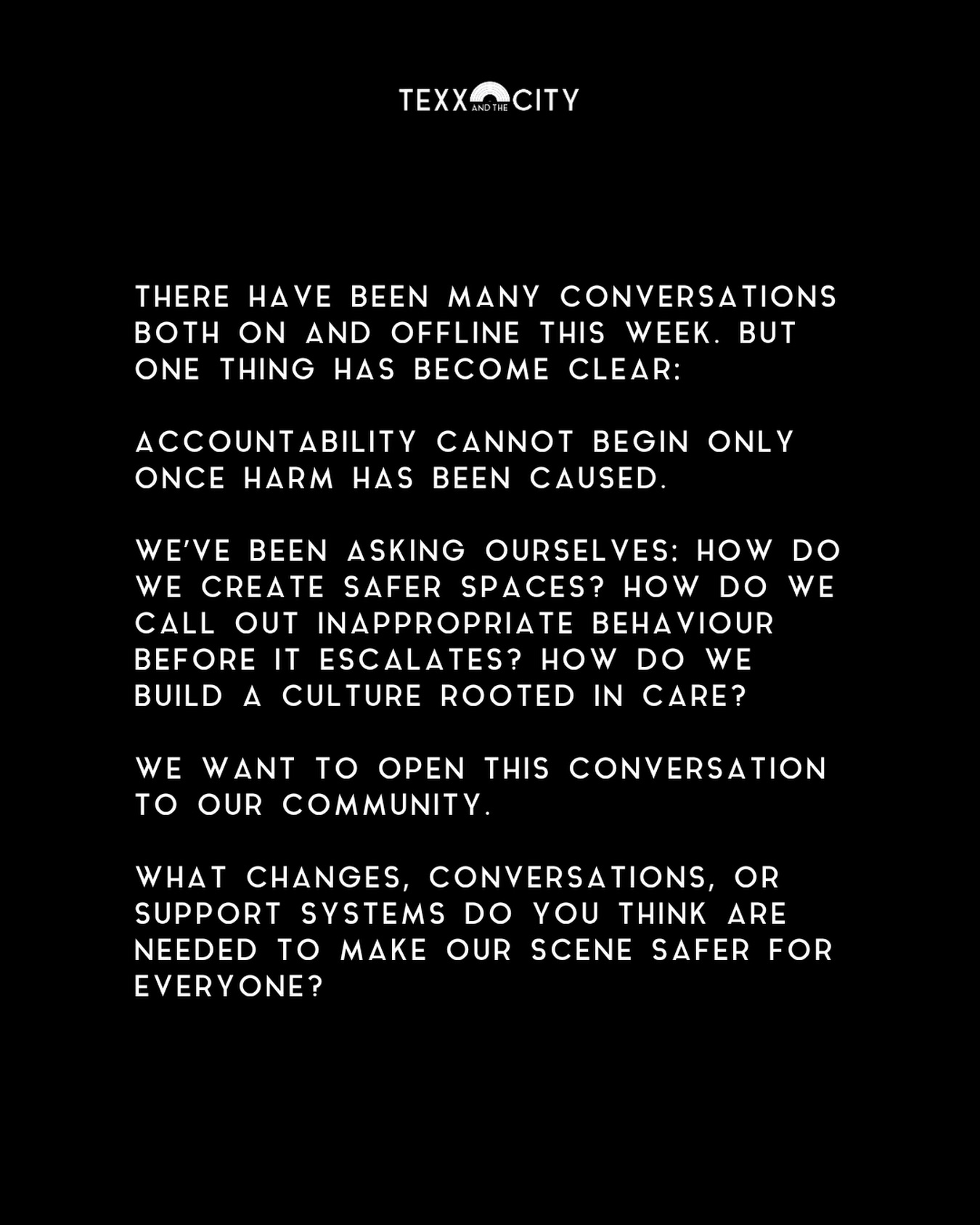 The change we want to see in our industry starts with sharing ideas around how to make it, and our scene, safer. Let’s talk to each other. Together, we can do better.